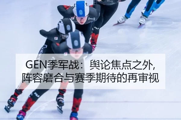 GEN季军战：舆论焦点之外, 阵容磨合与赛季期待的再审视